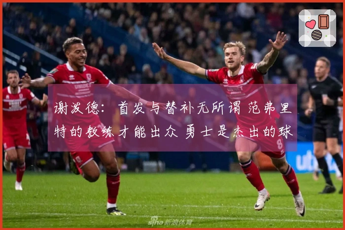 谢泼德：首发与替补无所谓 范弗里特的教练才能出众 勇士是杰出的球队