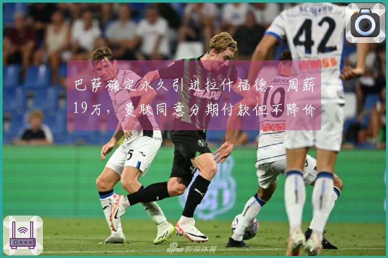 巴萨确定永久引进拉什福德，周薪19万，曼联同意分期付款但不降价！