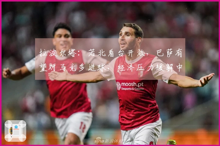 拉波尔塔：若北看台开放，巴萨有望对马竞多进球，经济压力缓解中